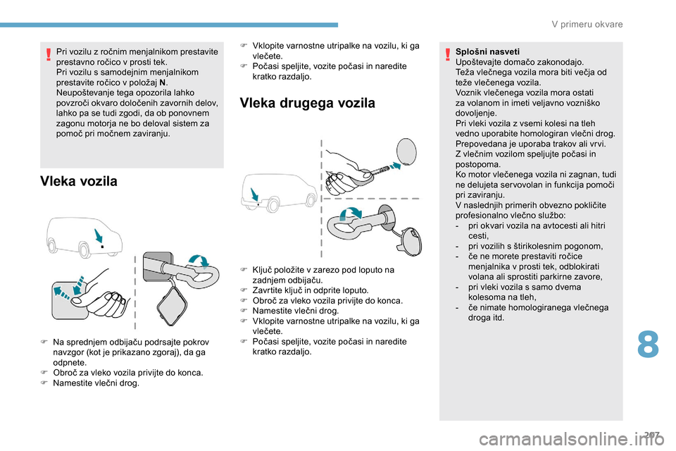 Peugeot Partner 2019  Priročnik za lastnika (in Slovenian) 207
Pri	vozilu	z	ročnim	menjalnikom	prestavite	prestavno 	 ročico 	 v 	 prosti 	 tek.
Pri vozilu s samodejnim menjalnikom 
prestavite
	 ročico 	 v 	 položaj 	 N.
Neupoštevanje
	 tega 	 opozorila  Peugeot Partner 2019  Priročnik za lastnika (in Slovenian) 207
Pri	vozilu	z	ročnim	menjalnikom	prestavite	prestavno 	 ročico 	 v 	 prosti 	 tek.
Pri vozilu s samodejnim menjalnikom 
prestavite
	 ročico 	 v 	 položaj 	 N.
Neupoštevanje
	 tega 	 opozorila
