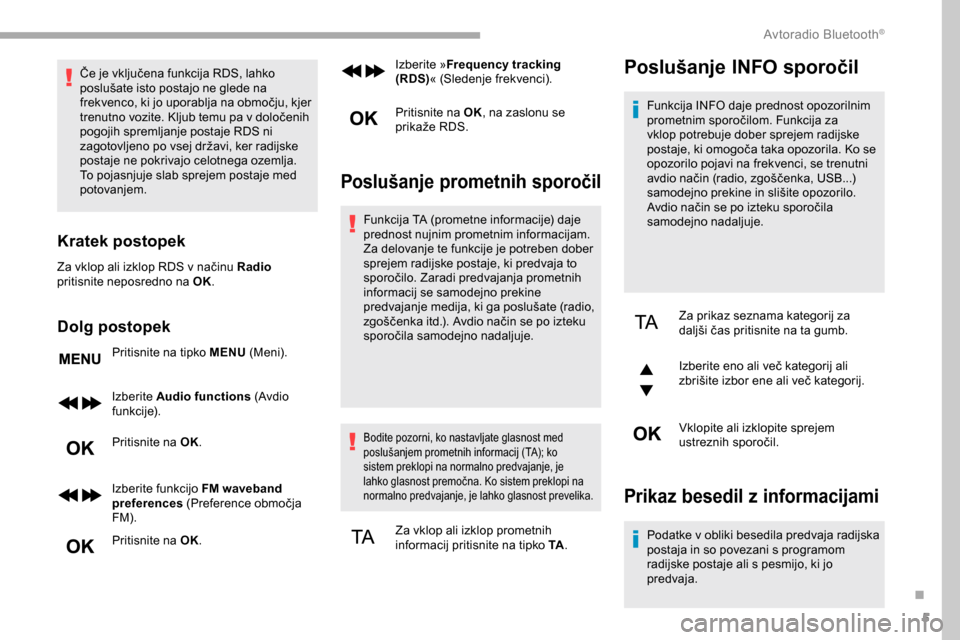 Peugeot Partner 2019  Priročnik za lastnika (in Slovenian) 5
Če	je	vključena	funkcija	RDS,	lahko	poslušate 	 isto 	 postajo 	 ne 	 glede 	 na 	
f

rekvenco, 	 ki 	 jo 	 uporablja 	 na 	 območju, 	 kjer 	
t

renutno 	 vozite. 	 Kljub 	 temu 	 pa 	 v 	 dolo