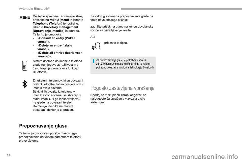 Peugeot Partner 2019  Priročnik za lastnika (in Slovenian) 14
Če	želite	spremeniti	shranjene	stike,	pritisnite na MENU (Meni)  in izberite 
Telephone (Telefon)  ter potrdite.
Izberite Directory management 
(Upravljanje imenika) in potrdite.
Ta
	 funkcija 	 