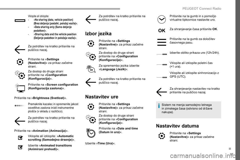 Peugeot Partner 2019  Priročnik za lastnika (in Slovenian) 17
Vklopite ali izklopite:
-  »No sharing (data, vehicle position) 
(Brez deljenja (podatki, položaj vozila) «.
-
  »Data sharing only (Samo deljenje 
podatkov) «.
-
  »Sharing data and the vehi