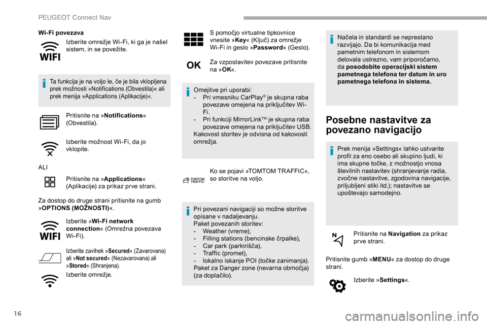 Peugeot Partner 2019  Priročnik za lastnika (in Slovenian) 16
Izberite	omrežje	Wi-Fi,	ki	ga	je	našel	sistem, 	 in 	 se 	 povežite.
Wi- Fi povezava
Ta	funkcija	je	na	voljo	le,	če	je	bila	vklopljena	p
rek 	 možnosti 	 »Notifications 	 (Obvestila)« 	 ali 