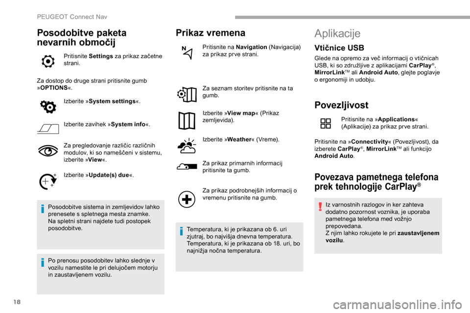 Peugeot Partner 2019  Priročnik za lastnika (in Slovenian) 18
Posodobitve paketa 
nevarnih območij
Pritisnite Settings	za 	 prikaz 	 začetne 	s
trani.
Za dostop do druge strani pritisnite gumb 
» OPTIONS «.
Izberite » System settings «.
Izberite zavihek