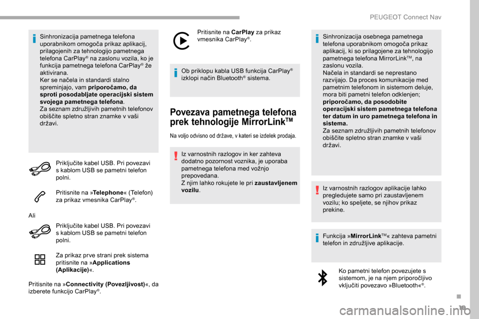 Peugeot Partner 2019  Priročnik za lastnika (in Slovenian) 19
Sinhronizacija pametnega telefona 
uporabnikom	 omogoča 	 prikaz 	 aplikacij, 	
p

rilagojenih za tehnologijo pametnega 
telefona CarPlay
® na zaslonu vozila, ko je 
f
unkcija pametnega telefona 