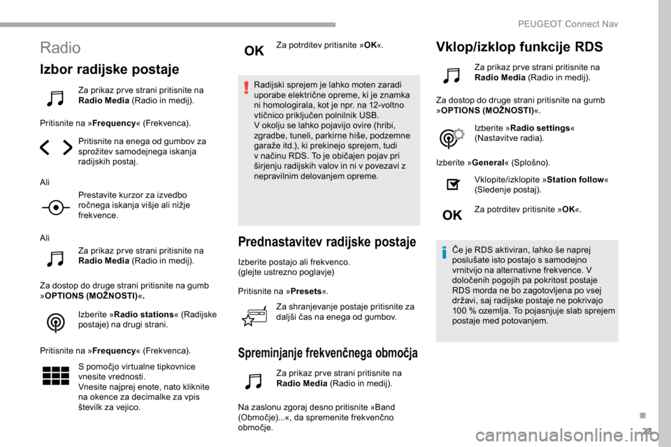 Peugeot Partner 2019  Priročnik za lastnika (in Slovenian) 23
Radio
Izbor radijske postaje
Za prikaz pr ve strani pritisnite na 
Radio Media	(Radio 	 in 	 medij).
Pritisnite na » Frequency«
	 (Frekvenca).
Pritisnite na enega od gumbov za 
sprožitev
	s

amo