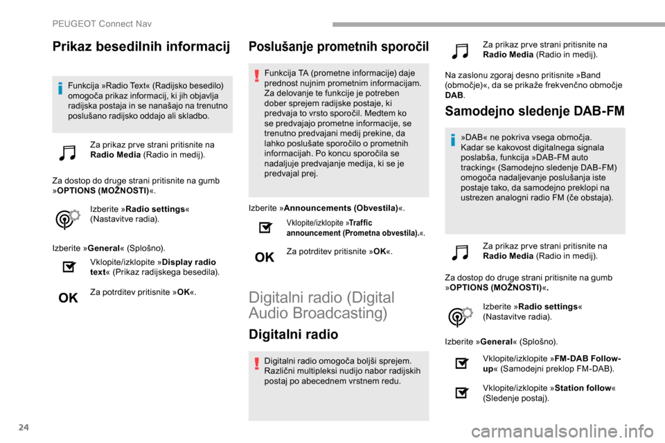 Peugeot Partner 2019  Priročnik za lastnika (in Slovenian) 24
Prikaz besedilnih informacij
Funkcija	»Radio	Text«	(Radijsko	besedilo)	omogoča 	 prikaz 	 informacij, 	 ki 	 jih 	 objavlja 	
r

adijska 	 postaja 	 in 	 se 	 nanašajo 	 na 	 trenutno 	
p

oslu