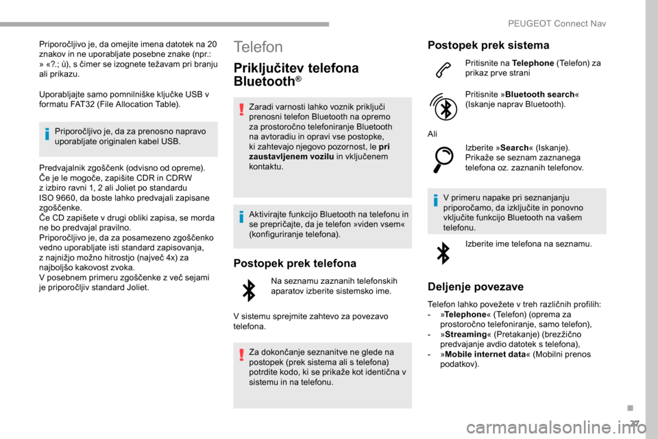 Peugeot Partner 2019  Priročnik za lastnika (in Slovenian) 27
Priporočljivo	je,	da	omejite	imena	datotek	na	20	znakov in ne uporabljate posebne znake (npr.: 
»
	

«?.;
	
 ù),
	
 s
	
 čimer
	
 se
	
 izognete
	
 težavam
	
 pri
	
 branju
	a

li prikazu.
Up