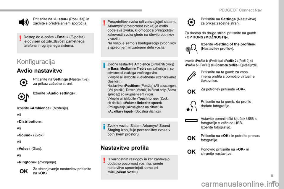 Peugeot Partner 2019  Priročnik za lastnika (in Slovenian) 31
Konfiguracija
Avdio nastavitve
Pritisnite na Settings	(Nastavitve) 	z
a 	 prikaz 	 začetne 	 strani.
Izberite » Audio settings «.
Izberite » Ambience «
	 (Vzdušje).
Ali
»Distribution «.
Ali