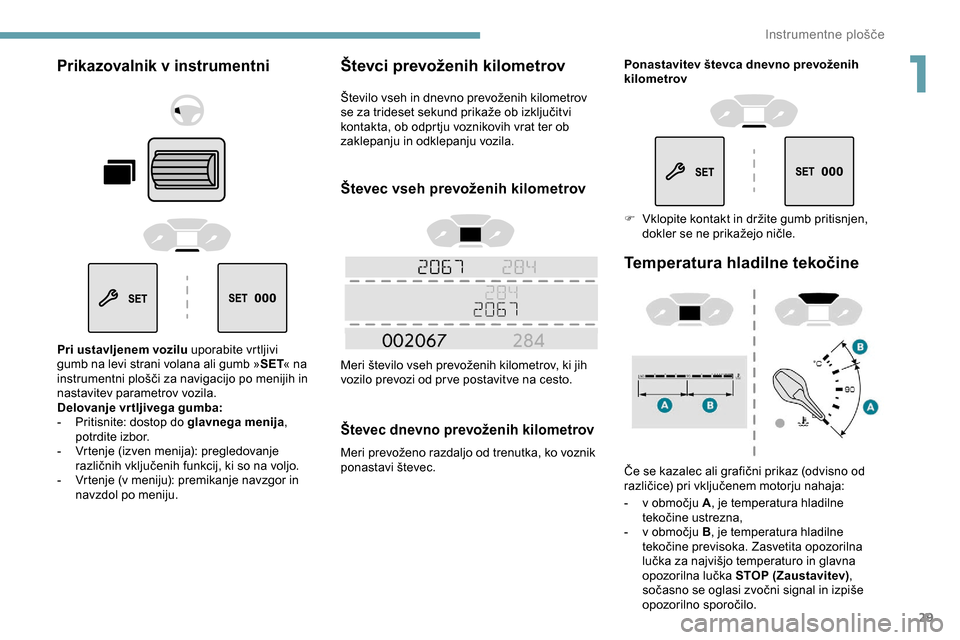 Peugeot Partner 2019  Priročnik za lastnika (in Slovenian) 29
Prikazovalnik v instrumentni 
Pri ustavljenem vozilu uporabite vrtljivi 
gumb na levi strani volana ali gumb »SET« na 
instrumentni
	 plošči 	 za 	 navigacijo 	 po 	 menijih 	 in 	
na
stavitev Peugeot Partner 2019  Priročnik za lastnika (in Slovenian) 29
Prikazovalnik v instrumentni 
Pri ustavljenem vozilu uporabite vrtljivi 
gumb na levi strani volana ali gumb »SET« na 
instrumentni
	 plošči 	 za 	 navigacijo 	 po 	 menijih 	 in 	
na
stavitev