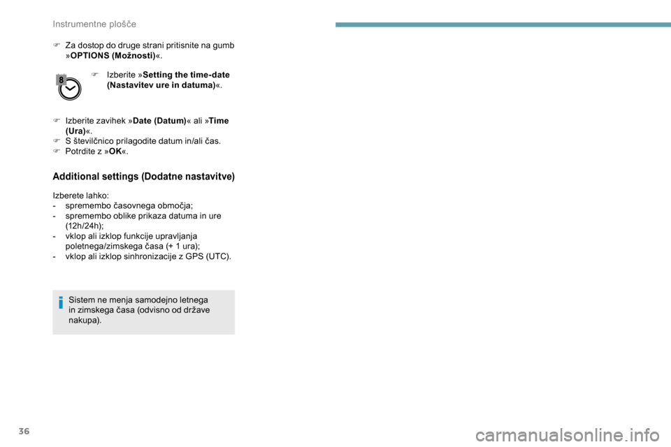 Peugeot Partner 2019  Priročnik za lastnika (in Slovenian) 36
F Za dostop do druge strani pritisnite na gumb »OPTIONS (Možnosti) «.
F
 
Iz
 berite »Setting the time- date 
(Nastavitev ure in datuma) «.
F
 
I
 zberite zavihek » Date (Datum)« ali »Time 