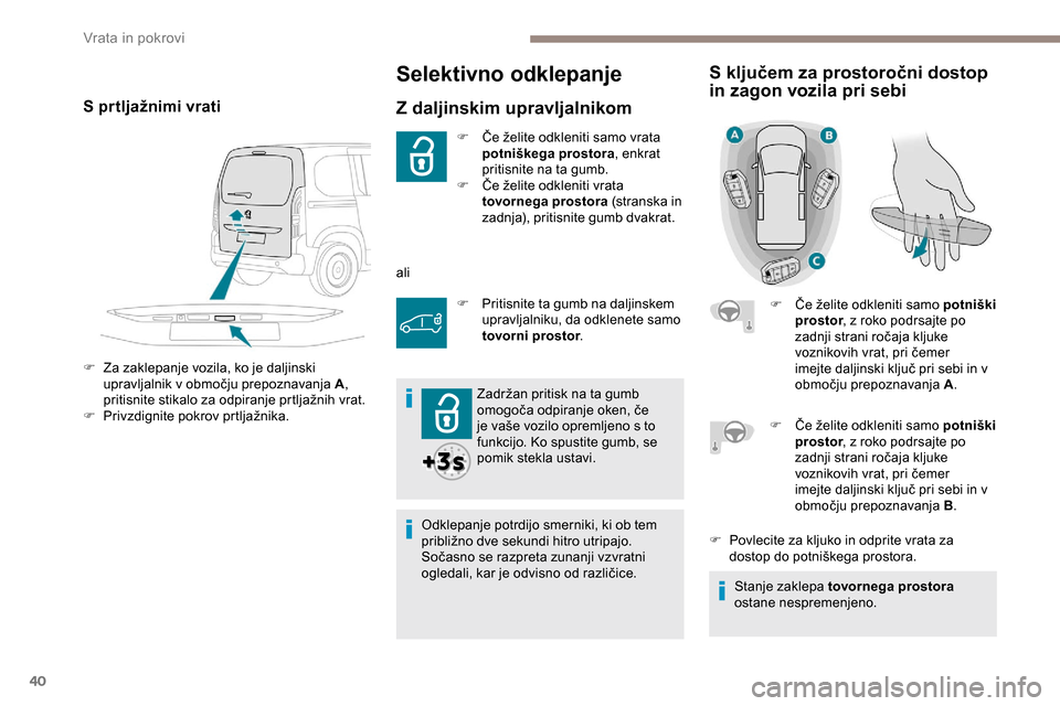 Peugeot Partner 2019  Priročnik za lastnika (in Slovenian) 40
Selektivno odklepanje
Z daljinskim upravljalnikom
F	 Če	želite	odkleniti	samo	vrata	potniškega prostora , enkrat 
pritisnite na ta gumb.
F	 Če
	 želite 	 odkleniti 	 vrata 	
t
ovornega prosto Peugeot Partner 2019  Priročnik za lastnika (in Slovenian) 40
Selektivno odklepanje
Z daljinskim upravljalnikom
F	 Če	želite	odkleniti	samo	vrata	potniškega prostora , enkrat 
pritisnite na ta gumb.
F	 Če
	 želite 	 odkleniti 	 vrata 	
t
ovornega prosto