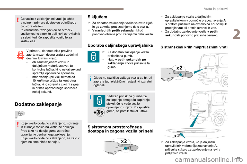 Peugeot Partner 2019  Priročnik za lastnika (in Slovenian) 43
V primeru, da vrata niso pravilno 
zaprta (razen desna vrata z zadnjimi 
desnimi	 krilnimi 	 vrati):
-
 
o
 b zaustavljenem vozilu in 
delujočem
	 motorju 	 zasveti 	 ta 	
k
ontrolna 	 lučka, 	  Peugeot Partner 2019  Priročnik za lastnika (in Slovenian) 43
V primeru, da vrata niso pravilno 
zaprta (razen desna vrata z zadnjimi 
desnimi	 krilnimi 	 vrati):
-
 
o
 b zaustavljenem vozilu in 
delujočem
	 motorju 	 zasveti 	 ta 	
k
ontrolna 	 lučka,