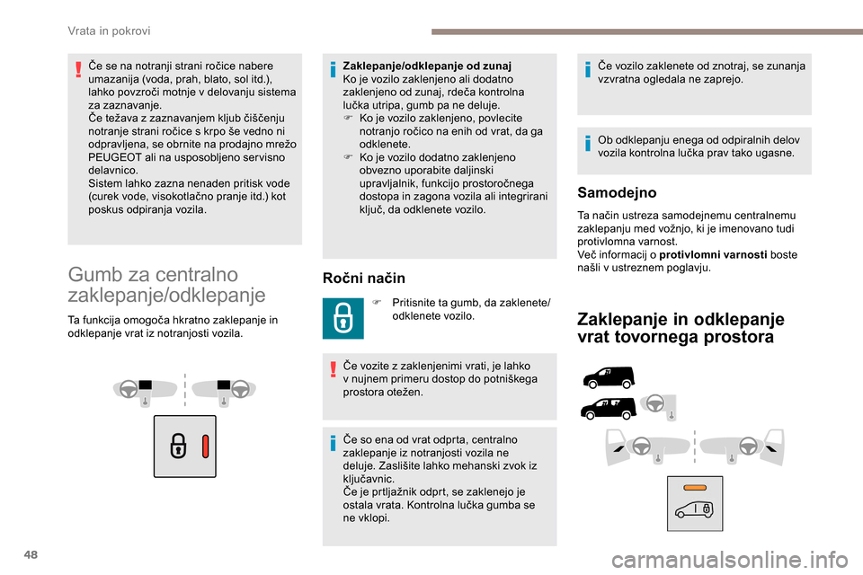 Peugeot Partner 2019  Priročnik za lastnika (in Slovenian) 48
Če	se	na	notranji	strani	ročice	nabere	umazanija 	 (voda, 	 prah, 	 blato, 	 sol 	 itd.), 	
l
ahko 	 povzroči 	 motnje 	 v 	 delovanju 	 sistema 	
z
a zaznavanje.
Če
	 težava 	 z 	 zaznavanj Peugeot Partner 2019  Priročnik za lastnika (in Slovenian) 48
Če	se	na	notranji	strani	ročice	nabere	umazanija 	 (voda, 	 prah, 	 blato, 	 sol 	 itd.), 	
l
ahko 	 povzroči 	 motnje 	 v 	 delovanju 	 sistema 	
z
a zaznavanje.
Če
	 težava 	 z 	 zaznavanj