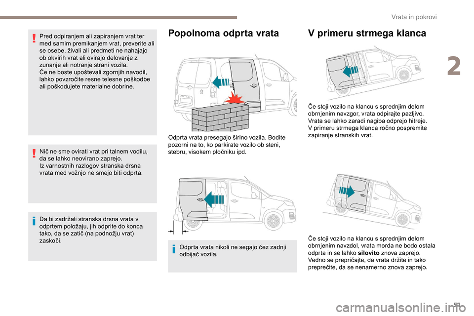 Peugeot Partner 2019  Priročnik za lastnika (in Slovenian) 51
Pred odpiranjem ali zapiranjem vrat ter 
med samim premikanjem vrat, preverite ali 
se	 osebe, 	 živali 	 ali 	 predmeti 	 ne 	 nahajajo 	
o
b okvirih vrat ali ovirajo delovanje z 
zunanje ali no Peugeot Partner 2019  Priročnik za lastnika (in Slovenian) 51
Pred odpiranjem ali zapiranjem vrat ter 
med samim premikanjem vrat, preverite ali 
se	 osebe, 	 živali 	 ali 	 predmeti 	 ne 	 nahajajo 	
o
b okvirih vrat ali ovirajo delovanje z 
zunanje ali no