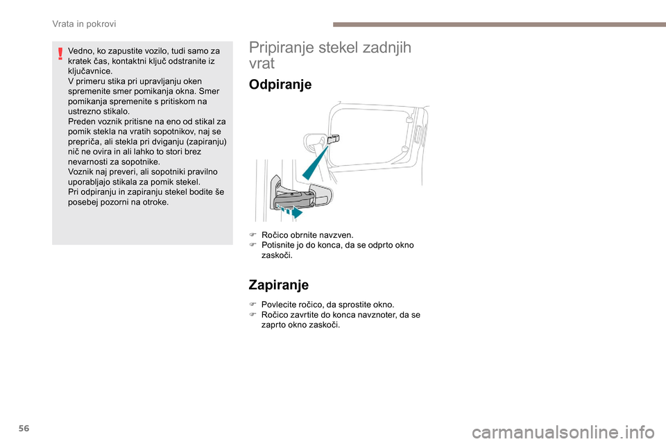 Peugeot Partner 2019  Priročnik za lastnika (in Slovenian) 56
Vedno, ko zapustite vozilo, tudi samo za 
kratek	 čas, 	 kontaktni 	 ključ 	 odstranite 	 iz 	
k

ljučavnice.
V primeru stika pri upravljanju oken 
spremenite smer pomikanja okna. Smer 
pomikanj