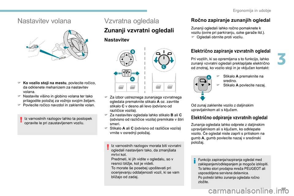 Peugeot Partner 2019  Priročnik za lastnika (in Slovenian) 57
Nastavitev volana
F Ko vozilo stoji na mestu, 	 povlecite 	 ročico, 	d
a odklenete mehanizem za nastavitev 
volana.
F	 Nastavite
	 višino 	 in 	 globino 	 volana 	 ter 	 tako 	
p

rilagodite 	 po