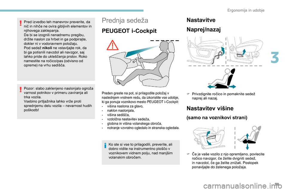 Peugeot Partner 2019  Priročnik za lastnika (in Slovenian) 59
Prednja	sedeža
PEUGEOT i-Cockpit
Preden	greste	na	pot,	si	prilagodite	položaj	v	naslednjem vrstnem redu, da izkoristite vse udobje, 
ki ga ponuja voznikovo mesto PEUGEOT i- Cockpit:
-	 višina
	  Peugeot Partner 2019  Priročnik za lastnika (in Slovenian) 59
Prednja	sedeža
PEUGEOT i-Cockpit
Preden	greste	na	pot,	si	prilagodite	položaj	v	naslednjem vrstnem redu, da izkoristite vse udobje, 
ki ga ponuja voznikovo mesto PEUGEOT i- Cockpit:
-	 višina