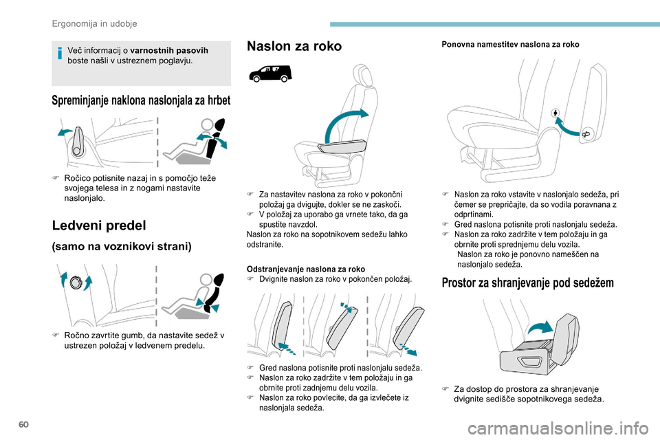 Peugeot Partner 2019  Priročnik za lastnika (in Slovenian) 60
F	 Za	nastavitev	naslona	za	roko	v	pokončni	položaj 	 ga 	 dvigujte, 	 dokler 	 se 	 ne 	 zaskoči.
F	 V
	 položaj 	 za 	 uporabo 	 ga 	 vrnete 	 tako, 	 da 	 ga 	
sp
ustite navzdol.
Naslon
	 z Peugeot Partner 2019  Priročnik za lastnika (in Slovenian) 60
F	 Za	nastavitev	naslona	za	roko	v	pokončni	položaj 	 ga 	 dvigujte, 	 dokler 	 se 	 ne 	 zaskoči.
F	 V
	 položaj 	 za 	 uporabo 	 ga 	 vrnete 	 tako, 	 da 	 ga 	
sp
ustite navzdol.
Naslon
	 z