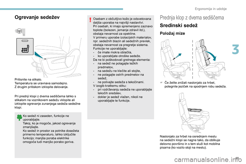 Peugeot Partner 2019  Priročnik za lastnika (in Slovenian) 61
Ogrevanje sedežev
Pri	prednji	klopi	z	dvema	sediščema	lahko	s	stikalom 	 na 	 voznikovem 	 sedežu 	 vklopite 	 ali 	
i
zklopite 	 ogrevanje 	 zunanjega 	 sedeža 	 sedežne 	
k
lopi. Ko
	 sed Peugeot Partner 2019  Priročnik za lastnika (in Slovenian) 61
Ogrevanje sedežev
Pri	prednji	klopi	z	dvema	sediščema	lahko	s	stikalom 	 na 	 voznikovem 	 sedežu 	 vklopite 	 ali 	
i
zklopite 	 ogrevanje 	 zunanjega 	 sedeža 	 sedežne 	
k
lopi. Ko
	 sed