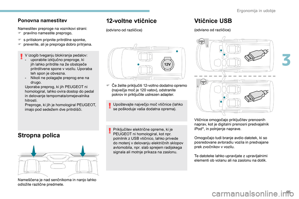 Peugeot Partner 2019  Priročnik za lastnika (in Slovenian) 65
Ponovna namestitev
Namestitev preproge na voznikovi strani:
F pr avilno namestite preprogo,
F
 
s
  pritiskom pripnite pritrdilne sponke,
F
 
pr
 everite, ali je preproga dobro pritrjena.
V izogib  Peugeot Partner 2019  Priročnik za lastnika (in Slovenian) 65
Ponovna namestitev
Namestitev preproge na voznikovi strani:
F pr avilno namestite preprogo,
F
 
s
  pritiskom pripnite pritrdilne sponke,
F
 
pr
 everite, ali je preproga dobro pritrjena.
V izogib