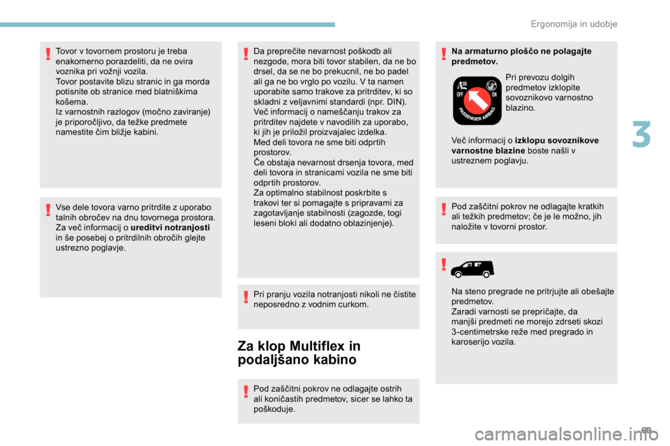 Peugeot Partner 2019  Priročnik za lastnika (in Slovenian) 69
Vse dele tovora varno pritrdite z uporabo 
talnih	 obročev 	 na 	 dnu 	 tovornega 	 prostora.
Za
	 več 	 informacij 	 o 	 ureditvi notranjosti  
in
	 še 	 posebej 	 o 	 pritrdilnih 	 obročih 	  Peugeot Partner 2019  Priročnik za lastnika (in Slovenian) 69
Vse dele tovora varno pritrdite z uporabo 
talnih	 obročev 	 na 	 dnu 	 tovornega 	 prostora.
Za
	 več 	 informacij 	 o 	 ureditvi notranjosti  
in
	 še 	 posebej 	 o 	 pritrdilnih 	 obročih