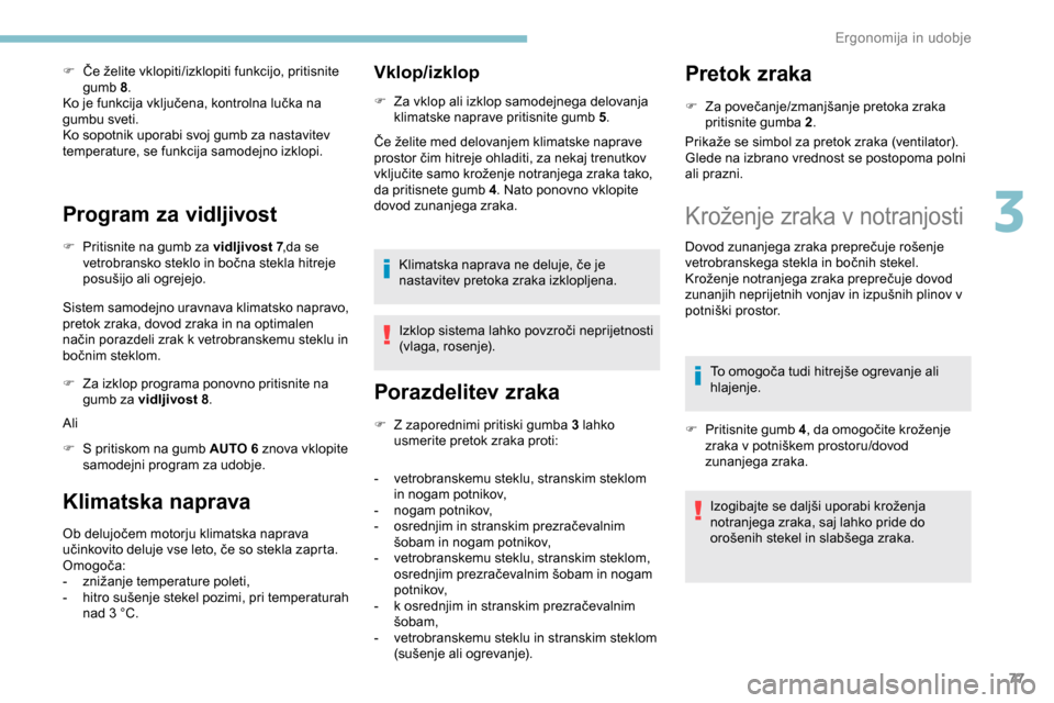 Peugeot Partner 2019  Priročnik za lastnika (in Slovenian) 77
F	 Če	želite	vklopiti/izklopiti	funkcijo,	pritisnite	gumb 8.
Ko
	 je 	 funkcija 	 vključena, 	 kontrolna 	 lučka 	 na 	
gu

mbu sveti.
Ko sopotnik uporabi svoj gumb za nastavitev 
temperature, 