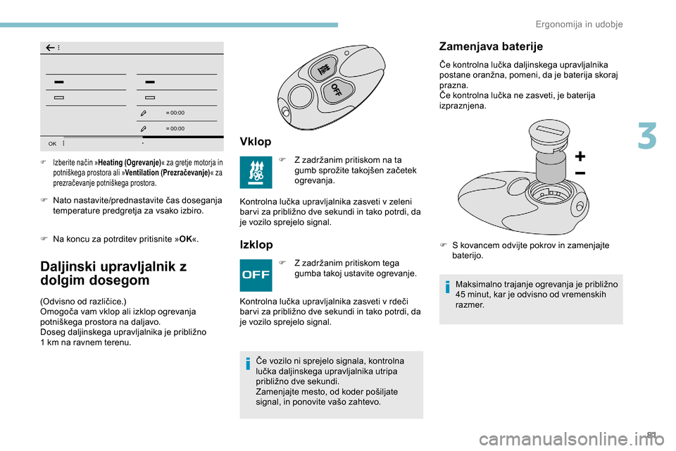 Peugeot Partner 2019  Priročnik za lastnika (in Slovenian) 81
OK
00 00
00 00
F	 Nato	nastavite/prednastavite	čas	doseganja	temperature predgretja za vsako izbiro.
F
 
N
 a koncu za potrditev pritisnite » OK«.
Daljinski upravljalnik z 
dolgim dosegom
(Odvis Peugeot Partner 2019  Priročnik za lastnika (in Slovenian) 81
OK
00 00
00 00
F	 Nato	nastavite/prednastavite	čas	doseganja	temperature predgretja za vsako izbiro.
F
 
N
 a koncu za potrditev pritisnite » OK«.
Daljinski upravljalnik z 
dolgim dosegom
(Odvis