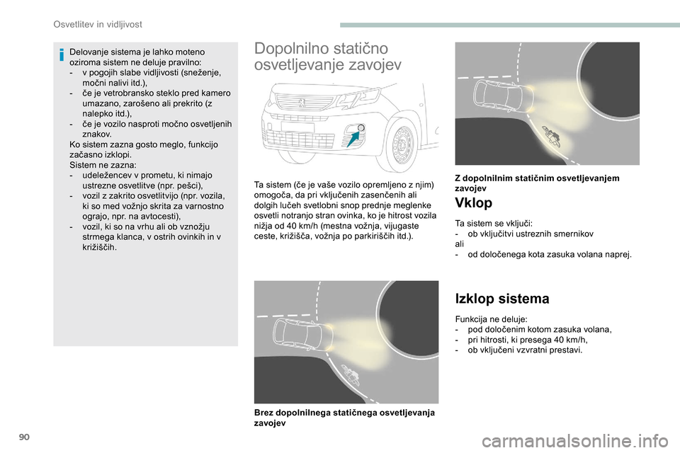 Peugeot Partner 2019  Priročnik za lastnika (in Slovenian) 90
Delovanje sistema je lahko moteno 
oziroma sistem ne deluje pravilno:
-	 v	 pogojih 	 slabe 	 vidljivosti 	 (sneženje, 	
m
očni 	 nalivi 	 itd.),
-	 če
	 je 	 vetrobransko 	 steklo 	 pred 	 kam Peugeot Partner 2019  Priročnik za lastnika (in Slovenian) 90
Delovanje sistema je lahko moteno 
oziroma sistem ne deluje pravilno:
-	 v	 pogojih 	 slabe 	 vidljivosti 	 (sneženje, 	
m
očni 	 nalivi 	 itd.),
-	 če
	 je 	 vetrobransko 	 steklo 	 pred 	 kam