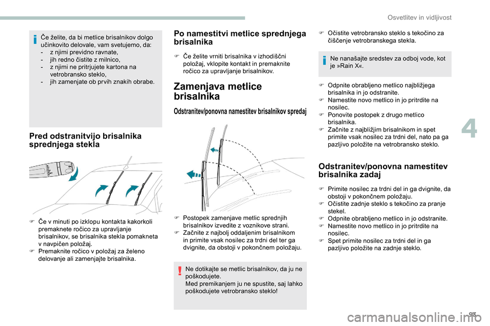 Peugeot Partner 2019  Priročnik za lastnika (in Slovenian) 93
Če	želite,	da	bi	metlice	brisalnikov	dolgo	učinkovito 	 delovale, 	 vam 	 svetujemo, 	 da:
-
 
z n
 jimi previdno ravnate,
-	 jih
	 redno 	 čistite 	 z 	 milnico,
-
 
z n
 jimi ne pritrjujete k Peugeot Partner 2019  Priročnik za lastnika (in Slovenian) 93
Če	želite,	da	bi	metlice	brisalnikov	dolgo	učinkovito 	 delovale, 	 vam 	 svetujemo, 	 da:
-
 
z n
 jimi previdno ravnate,
-	 jih
	 redno 	 čistite 	 z 	 milnico,
-
 
z n
 jimi ne pritrjujete k