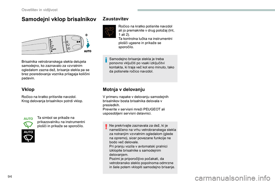 Peugeot Partner 2019  Priročnik za lastnika (in Slovenian) 94
Vklop
Ročico	na	kratko	pritisnite	navzdol.
K rog delovanja brisalnikov potrdi vklop.
Ta
	 simbol 	 se 	 prikaže 	 na 	
p
rikazovalniku na instrumentni 
plošči
	 in 	 prikaže 	 se 	 sporočilo Peugeot Partner 2019  Priročnik za lastnika (in Slovenian) 94
Vklop
Ročico	na	kratko	pritisnite	navzdol.
K rog delovanja brisalnikov potrdi vklop.
Ta
	 simbol 	 se 	 prikaže 	 na 	
p
rikazovalniku na instrumentni 
plošči
	 in 	 prikaže 	 se 	 sporočilo