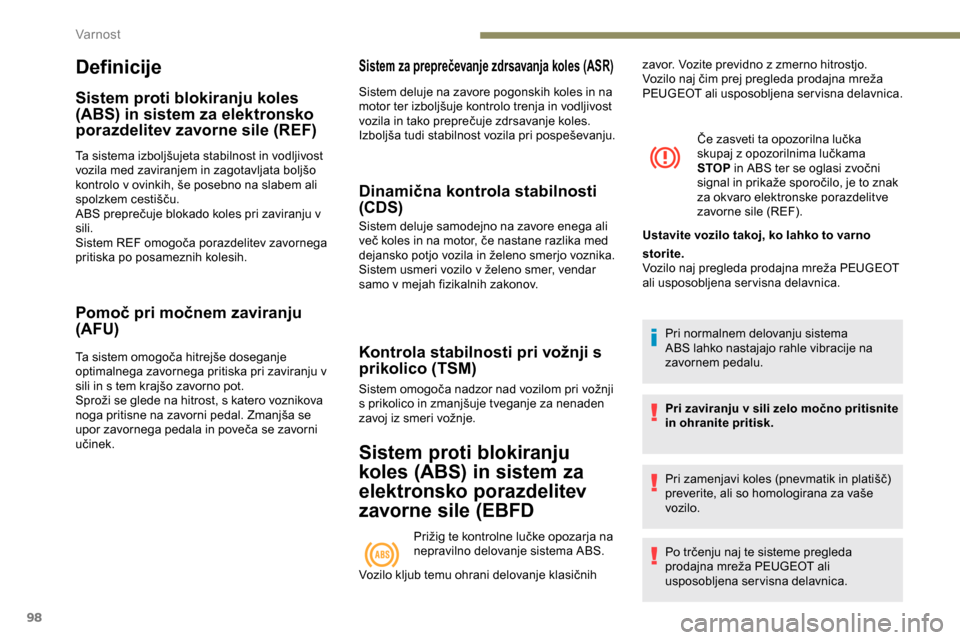 Peugeot Partner 2019  Priročnik za lastnika (in Slovenian) 98
Definicije
Sistem proti blokiranju koles 
(ABS) in sistem za elektronsko 
porazdelitev zavorne sile (REF)
Ta	sistema	izboljšujeta	stabilnost	in	vodljivost	vozila 	 med 	 zaviranjem 	 in 	 zagotavl