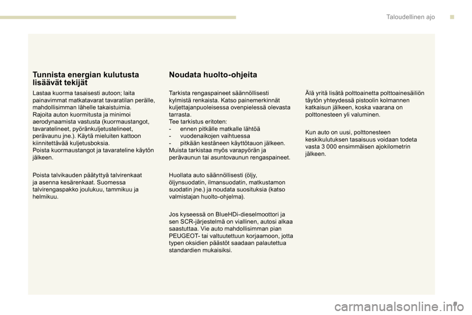 Peugeot Partner 2019 Omistajan käsikirja (in Finnish) 9
Tunnista energian kulutusta
lisäävät tekijät
Lastaa kuorma tasaisesti autoon; laita
painavimmat matkatavarat tavaratilan perälle,
mahdollisimman lähelle takaistuimia.
Rajoita auton kuormitu Peugeot Partner 2019 Omistajan käsikirja (in Finnish) 9
Tunnista energian kulutusta
lisäävät tekijät
Lastaa kuorma tasaisesti autoon; laita
painavimmat matkatavarat tavaratilan perälle,
mahdollisimman lähelle takaistuimia.
Rajoita auton kuormitu