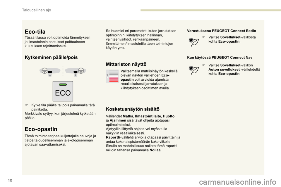 Peugeot Partner 2019 Omistajan käsikirja (in Finnish) 10
Kytkeminen päälle/pois
F Kytke tila päälle tai pois painamalla tätä painiketta.
Merkkivalo syttyy, kun järjestelmä kytketään
päälle.
Eco-opastin
Tämä toiminto tarjoaa kuljettajalle n Peugeot Partner 2019 Omistajan käsikirja (in Finnish) 10
Kytkeminen päälle/pois
F Kytke tila päälle tai pois painamalla tätä painiketta.
Merkkivalo syttyy, kun järjestelmä kytketään
päälle.
Eco-opastin
Tämä toiminto tarjoaa kuljettajalle n