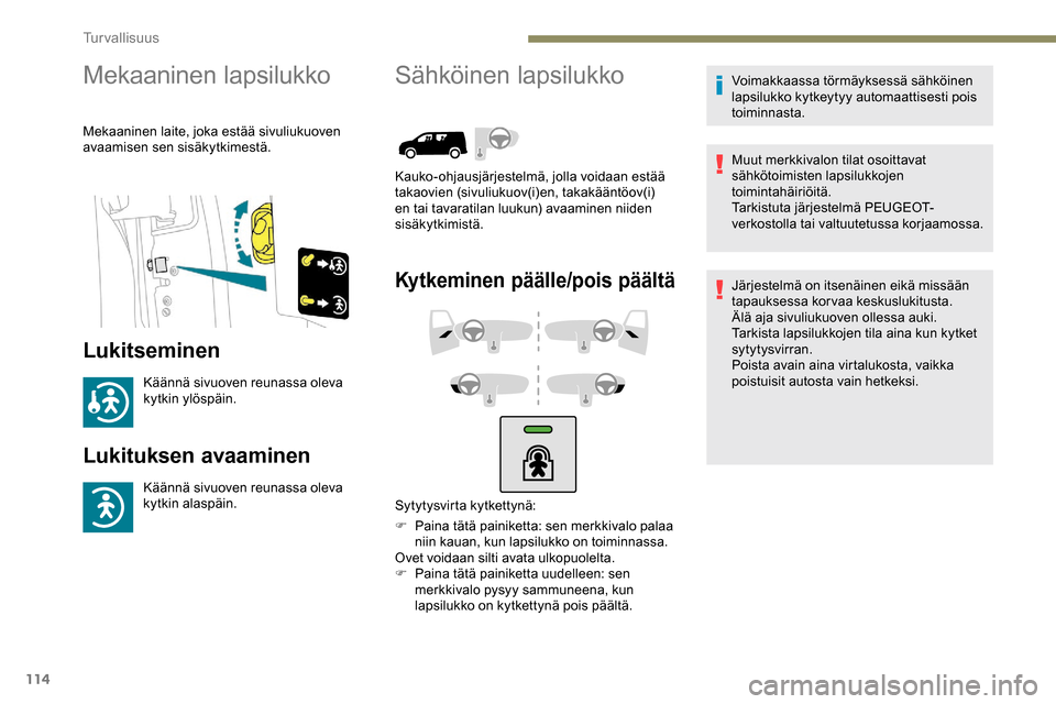 Peugeot Partner 2019 Omistajan käsikirja (in Finnish) 114
Mekaaninen lapsilukko
Mekaaninen laite, joka estää sivuliukuoven
avaamisen sen sisäkytkimestä.
Lukitseminen
Käännä sivuoven reunassa oleva
kytkin ylöspäin.
Lukituksen avaaminen
Käänn Peugeot Partner 2019 Omistajan käsikirja (in Finnish) 114
Mekaaninen lapsilukko
Mekaaninen laite, joka estää sivuliukuoven
avaamisen sen sisäkytkimestä.
Lukitseminen
Käännä sivuoven reunassa oleva
kytkin ylöspäin.
Lukituksen avaaminen
Käänn