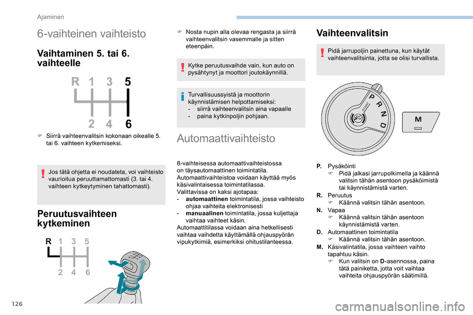 Peugeot Partner 2019 Omistajan käsikirja (in Finnish) 126
6-vaihteinen vaihteisto
Vaihtaminen 5. tai 6.
vaihteelle
F Siirrä vaihteenvalitsin kokonaan oikealle 5. tai 6. vaihteen kytkemiseksi.
Jos tätä ohjetta ei noudateta, voi vaihteisto
vaurioitua Peugeot Partner 2019 Omistajan käsikirja (in Finnish) 126
6-vaihteinen vaihteisto
Vaihtaminen 5. tai 6.
vaihteelle
F Siirrä vaihteenvalitsin kokonaan oikealle 5. tai 6. vaihteen kytkemiseksi.
Jos tätä ohjetta ei noudateta, voi vaihteisto
vaurioitua