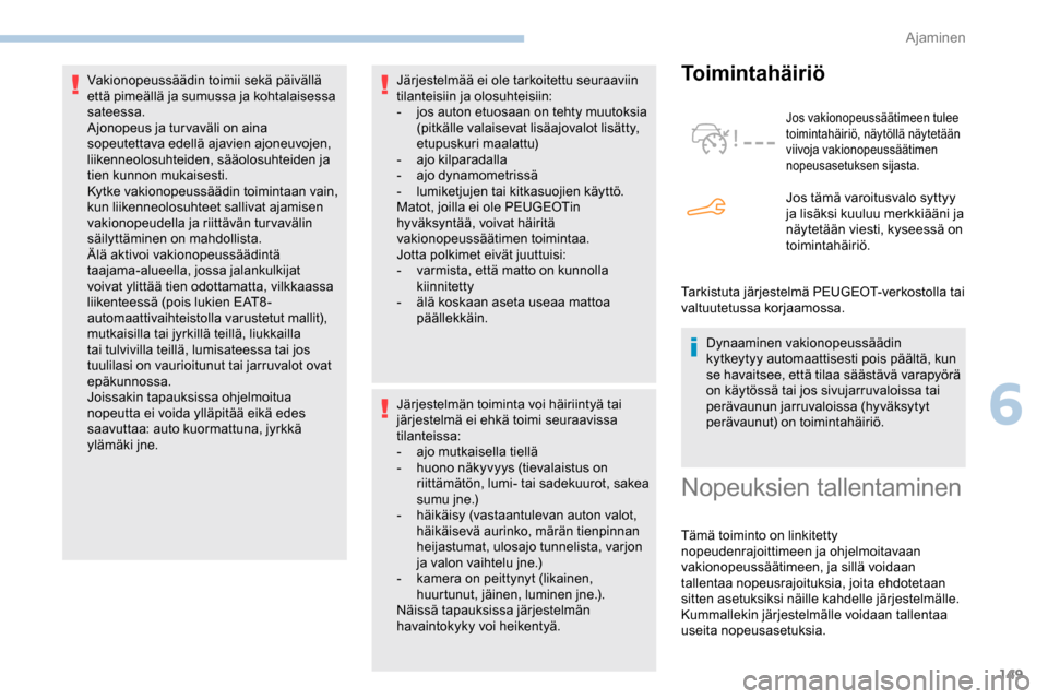 Peugeot Partner 2019 Omistajan käsikirja (in Finnish) 149
Järjestelmää ei ole tarkoitettu seuraaviin
tilanteisiin ja olosuhteisiin:
-
j
os auton etuosaan on tehty muutoksia
(pitkälle valaisevat lisäajovalot lisätty,
etupuskuri maalattu)
-
aj
Peugeot Partner 2019 Omistajan käsikirja (in Finnish) 149
Järjestelmää ei ole tarkoitettu seuraaviin
tilanteisiin ja olosuhteisiin:
-
j
os auton etuosaan on tehty muutoksia
(pitkälle valaisevat lisäajovalot lisätty,
etupuskuri maalattu)
-
aj
