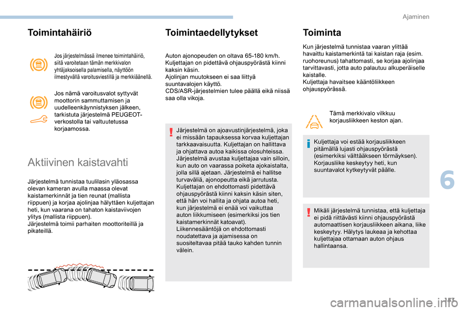 Peugeot Partner 2019 Omistajan käsikirja (in Finnish) 153
Toimintahäiriö
Jos järjestelmässä ilmenee toimintahäiriö,
siitä varoitetaan tämän merkkivalon
yhtäjaksoisella palamisella, näyttöön
ilmestyvällä varoitusviestillä ja merkkiää Peugeot Partner 2019 Omistajan käsikirja (in Finnish) 153
Toimintahäiriö
Jos järjestelmässä ilmenee toimintahäiriö,
siitä varoitetaan tämän merkkivalon
yhtäjaksoisella palamisella, näyttöön
ilmestyvällä varoitusviestillä ja merkkiää