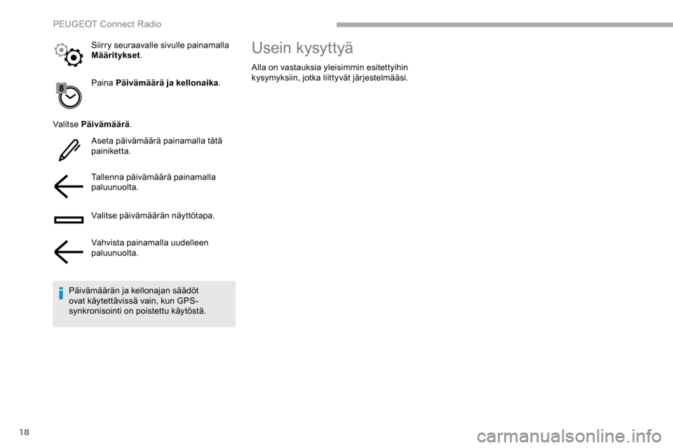 Peugeot Partner 2019  Omistajan käsikirja (in Finnish) 18
Paina Päivämäärä ja kellonaika.
Valitse Päivämäärä .
Aseta päivämäärä painamalla tätä 
painiketta.
Tallenna päivämäärä painamalla 
paluunuolta.
Valitse päivämäärän näytt