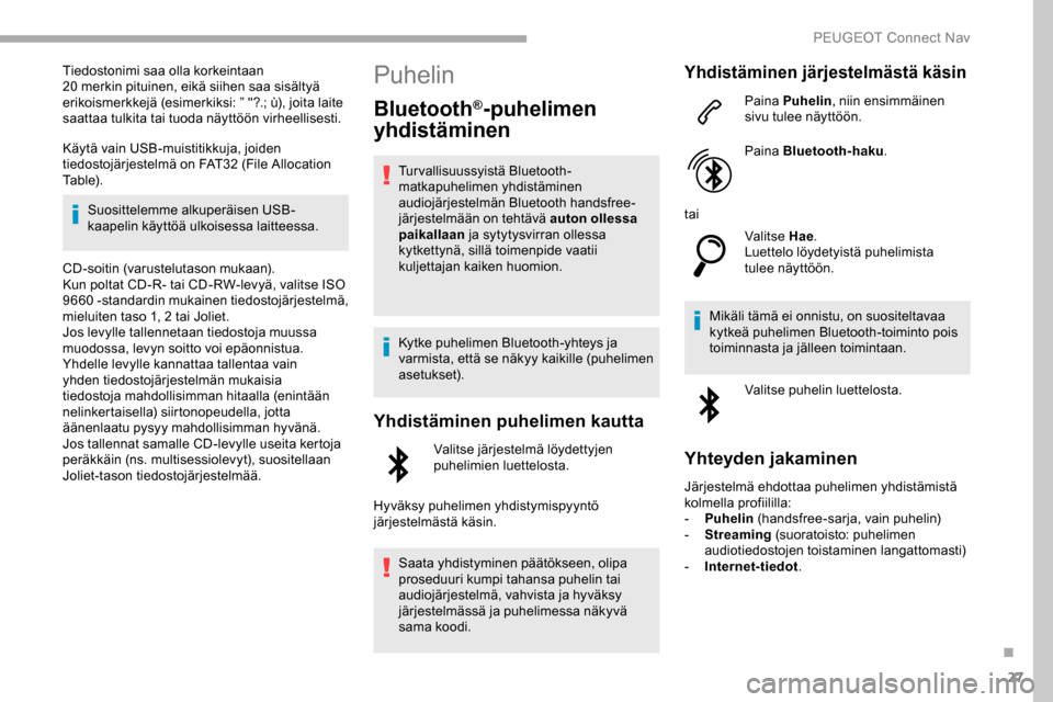 Peugeot Partner 2019 Omistajan käsikirja (in Finnish) 27
Tiedostonimi saa olla korkeintaan
20 merkin pituinen, eikä siihen saa sisältyä
erikoismerkkejä (esimerkiksi: ” "?.; ù), joita laite
saattaa tulkita tai tuoda näyttöön virheellisesti.
Peugeot Partner 2019 Omistajan käsikirja (in Finnish) 27
Tiedostonimi saa olla korkeintaan
20 merkin pituinen, eikä siihen saa sisältyä
erikoismerkkejä (esimerkiksi: ” "?.; ù), joita laite
saattaa tulkita tai tuoda näyttöön virheellisesti.