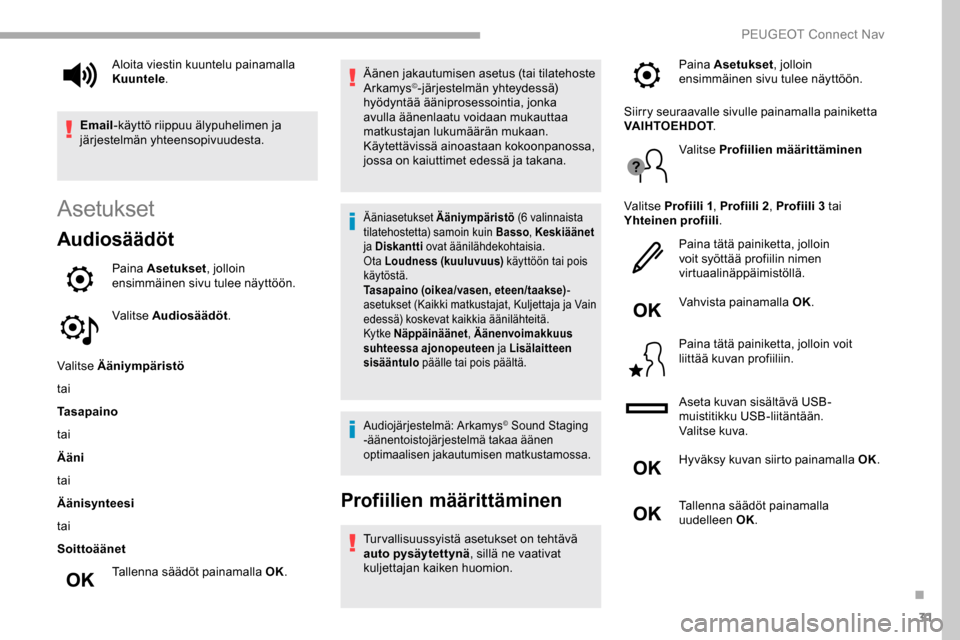 Peugeot Partner 2019 Omistajan käsikirja (in Finnish) 31
Asetukset
Audiosäädöt
Paina Asetukset, jolloin
ensimmäinen sivu tulee näyttöön.
Valitse Audiosäädöt .
Valitse Ääniympäristö
tai
Tasapaino
tai
Ääni
tai
Äänisynteesi
tai
Soittoää Peugeot Partner 2019 Omistajan käsikirja (in Finnish) 31
Asetukset
Audiosäädöt
Paina Asetukset, jolloin
ensimmäinen sivu tulee näyttöön.
Valitse Audiosäädöt .
Valitse Ääniympäristö
tai
Tasapaino
tai
Ääni
tai
Äänisynteesi
tai
Soittoää