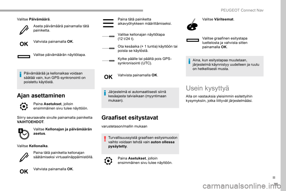 Peugeot Partner 2019 Omistajan käsikirja (in Finnish) 33
Valitse Päivämäärä.
Aseta päivämäärä painamalla tätä
painiketta.
Vahvista painamalla OK.
Valitse päivämäärän näyttötapa.
Päivämäärää ja kellonaikaa voidaan
säätää vai Peugeot Partner 2019 Omistajan käsikirja (in Finnish) 33
Valitse Päivämäärä.
Aseta päivämäärä painamalla tätä
painiketta.
Vahvista painamalla OK.
Valitse päivämäärän näyttötapa.
Päivämäärää ja kellonaikaa voidaan
säätää vai