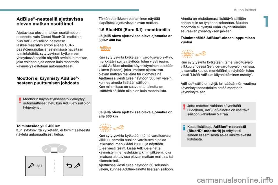 Peugeot Partner 2019 Omistajan käsikirja (in Finnish) 31
Ajettavissa olevan matkan osoittimet on
asennettu vain Diesel BlueHDi -malleihin.
Kun AdBlue
®-säiliön nestetaso
laskee määrätyn arvon alle tai SCR-
päästöjenrajoitusjärjestelmässä ha Peugeot Partner 2019 Omistajan käsikirja (in Finnish) 31
Ajettavissa olevan matkan osoittimet on
asennettu vain Diesel BlueHDi -malleihin.
Kun AdBlue
®-säiliön nestetaso
laskee määrätyn arvon alle tai SCR-
päästöjenrajoitusjärjestelmässä ha