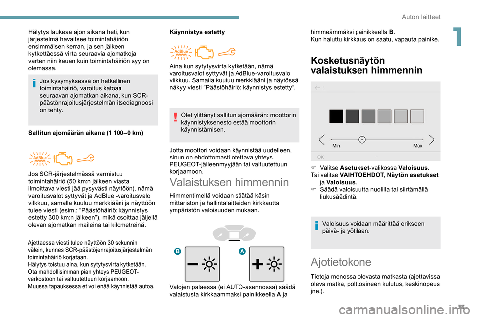 Peugeot Partner 2019 Omistajan käsikirja (in Finnish) 33
Valaistuksen himmennin
Himmentimellä voidaan säätää käsin
mittariston ja hallintalaitteiden kirkkautta
ympäristön valoisuuden mukaan.
Kosketusnäytön
valaistuksen himmennin
Hälytys lau Peugeot Partner 2019 Omistajan käsikirja (in Finnish) 33
Valaistuksen himmennin
Himmentimellä voidaan säätää käsin
mittariston ja hallintalaitteiden kirkkautta
ympäristön valoisuuden mukaan.
Kosketusnäytön
valaistuksen himmennin
Hälytys lau