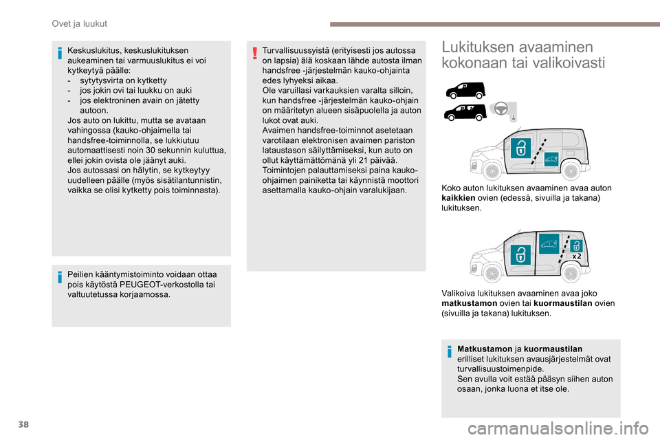 Peugeot Partner 2019 Omistajan käsikirja (in Finnish) 38
Keskuslukitus, keskuslukituksen
aukeaminen tai varmuuslukitus ei voi
kytkeytyä päälle:
-
s
ytytysvirta on kytketty
-
j
os jokin ovi tai luukku on auki
-
j
os elektroninen avain on jät Peugeot Partner 2019 Omistajan käsikirja (in Finnish) 38
Keskuslukitus, keskuslukituksen
aukeaminen tai varmuuslukitus ei voi
kytkeytyä päälle:
-
s
ytytysvirta on kytketty
-
j
os jokin ovi tai luukku on auki
-
j
os elektroninen avain on jät