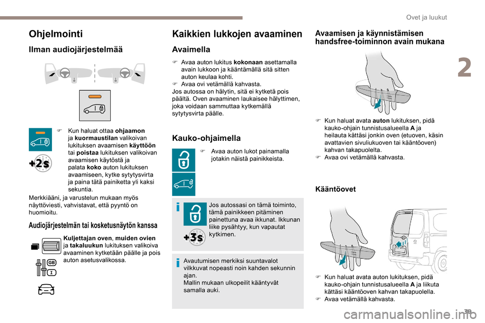 Peugeot Partner 2019 Omistajan käsikirja (in Finnish) 39
Ohjelmointi
Ilman audiojärjestelmää
Audiojärjestelmän tai kosketusnäytön kanssa
Kuljettajan oven, muiden ovien
ja takaluukun lukituksen valikoiva
avaaminen kytketään päälle ja pois
a Peugeot Partner 2019 Omistajan käsikirja (in Finnish) 39
Ohjelmointi
Ilman audiojärjestelmää
Audiojärjestelmän tai kosketusnäytön kanssa
Kuljettajan oven, muiden ovien
ja takaluukun lukituksen valikoiva
avaaminen kytketään päälle ja pois
a
