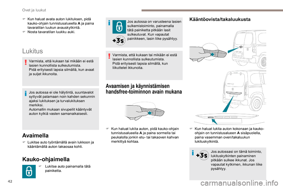 Peugeot Partner 2019 Omistajan käsikirja (in Finnish) 42
Lukitus
Avaimella
F Lukitse auto työntämällä avain lukkoon ja kääntämällä auton takaosaa kohti.
Kauko-ohjaimella
F Lukitse auto painamalla tätä painiketta. Jos autossa on varusteena las Peugeot Partner 2019 Omistajan käsikirja (in Finnish) 42
Lukitus
Avaimella
F Lukitse auto työntämällä avain lukkoon ja kääntämällä auton takaosaa kohti.
Kauko-ohjaimella
F Lukitse auto painamalla tätä painiketta. Jos autossa on varusteena las