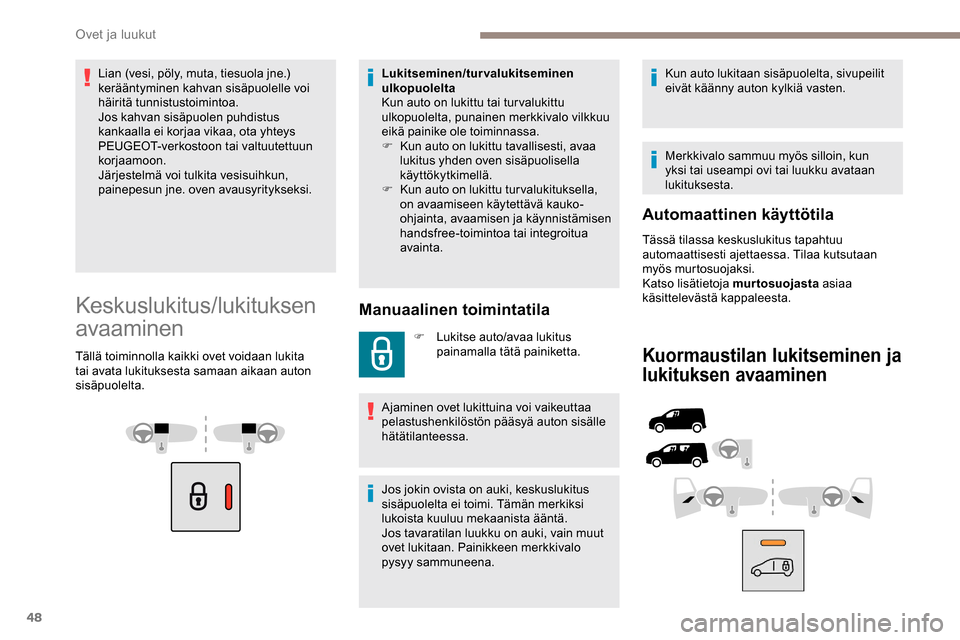 Peugeot Partner 2019 Omistajan käsikirja (in Finnish) 48
Lian (vesi, pöly, muta, tiesuola jne.)
kerääntyminen kahvan sisäpuolelle voi
häiritä tunnistustoimintoa.
Jos kahvan sisäpuolen puhdistus
kankaalla ei korjaa vikaa, ota yhteys
PEUGEOT-ver Peugeot Partner 2019 Omistajan käsikirja (in Finnish) 48
Lian (vesi, pöly, muta, tiesuola jne.)
kerääntyminen kahvan sisäpuolelle voi
häiritä tunnistustoimintoa.
Jos kahvan sisäpuolen puhdistus
kankaalla ei korjaa vikaa, ota yhteys
PEUGEOT-ver