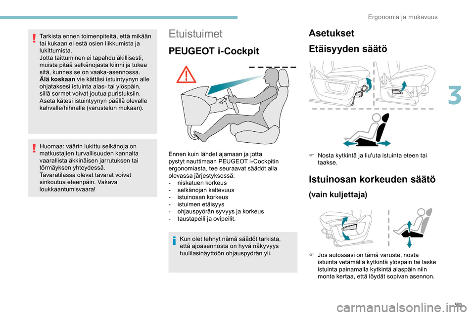 Peugeot Partner 2019 Omistajan käsikirja (in Finnish) 59
Etuistuimet
PEUGEOT i-Cockpit
Ennen kuin lähdet ajamaan ja jotta
pystyt nauttimaan PEUGEOT i-Cockpitin
ergonomiasta, tee seuraavat säädöt alla
olevassa järjestyksessä:
-
n
iskatuen korkeu Peugeot Partner 2019 Omistajan käsikirja (in Finnish) 59
Etuistuimet
PEUGEOT i-Cockpit
Ennen kuin lähdet ajamaan ja jotta
pystyt nauttimaan PEUGEOT i-Cockpitin
ergonomiasta, tee seuraavat säädöt alla
olevassa järjestyksessä:
-
n
iskatuen korkeu