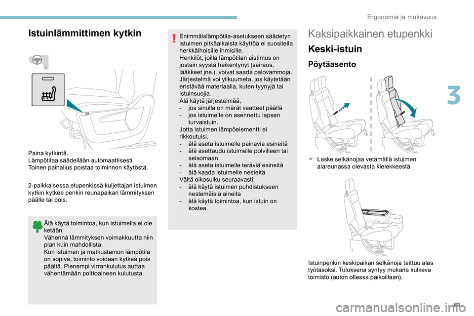 Peugeot Partner 2019 Omistajan käsikirja (in Finnish) 61
Istuinlämmittimen kytkin
2-paikkaisessa etupenkissä kuljettajan istuimen
kytkin kytkee penkin reunapaikan lämmityksen
päälle tai pois.Älä käytä toimintoa, kun istuimella ei ole
ketään Peugeot Partner 2019 Omistajan käsikirja (in Finnish) 61
Istuinlämmittimen kytkin
2-paikkaisessa etupenkissä kuljettajan istuimen
kytkin kytkee penkin reunapaikan lämmityksen
päälle tai pois.Älä käytä toimintoa, kun istuimella ei ole
ketään