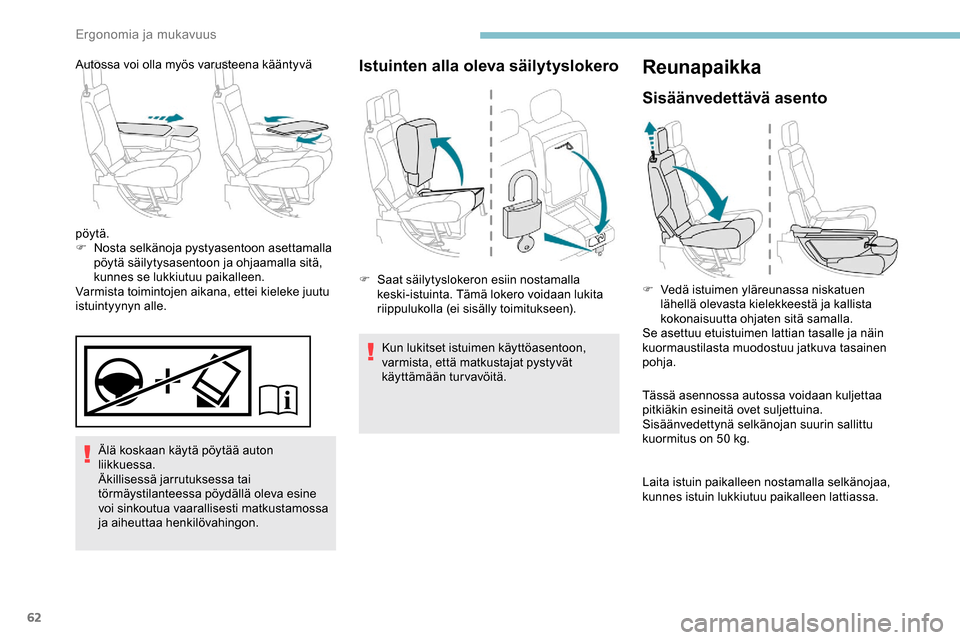 Peugeot Partner 2019 Omistajan käsikirja (in Finnish) 62
Älä koskaan käytä pöytää auton
liikkuessa.
Äkillisessä jarrutuksessa tai
törmäystilanteessa pöydällä oleva esine
voi sinkoutua vaarallisesti matkustamossa
ja aiheuttaa henkilövah Peugeot Partner 2019 Omistajan käsikirja (in Finnish) 62
Älä koskaan käytä pöytää auton
liikkuessa.
Äkillisessä jarrutuksessa tai
törmäystilanteessa pöydällä oleva esine
voi sinkoutua vaarallisesti matkustamossa
ja aiheuttaa henkilövah