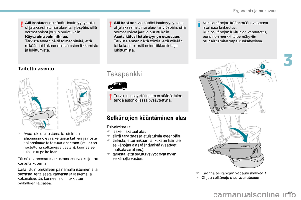 Peugeot Partner 2019 Omistajan käsikirja (in Finnish) 63
Älä koskaan vie kättäsi istuintyynyn alle
ohjataksesi istuinta alas- tai ylöspäin, sillä
sormet voivat joutua puristuksiin.
Käytä aina vain hihnaa.
Tarkista ennen näitä toimenpiteitä, Peugeot Partner 2019 Omistajan käsikirja (in Finnish) 63
Älä koskaan vie kättäsi istuintyynyn alle
ohjataksesi istuinta alas- tai ylöspäin, sillä
sormet voivat joutua puristuksiin.
Käytä aina vain hihnaa.
Tarkista ennen näitä toimenpiteitä,